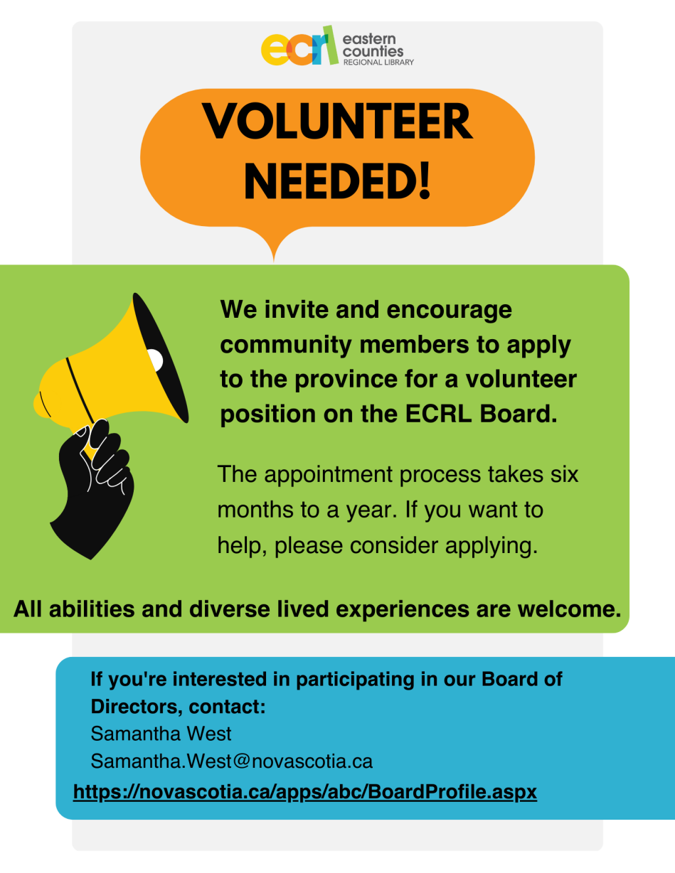 Hand holding megaphone with speech bubble Volunteer Needed. Text on green block: we invite and encourage community members to apply to the province for a volunteer position on the ECRL Board. The appointment process takes six months to a year. If you want to help, please consider applying. All abilities and diverse life experiences are welcome. Text in blue block: If you're interested in participating in our Board of Directors, contact: Samantha West samantha.west@novascotia.ca and URL link 