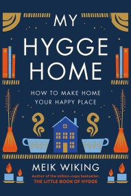 My Hygge Home : How to Make Home Your Happy Place 