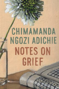 Notes on grief / Chimamanda Ngozi Adichie
